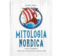 Mitologia Nordica per bambini: Storie di dèi, giganti, mostri ed immensi tesori