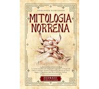 Mitologia Norrena: La Guida Completa alle Origini, alle Leggende e ai Rituali del Folklore Vichingo. Scoprite il Paganesimo Norreno, gli Dei, la Magia e il Significato delle Rune dell'Elder Futhark