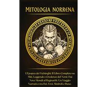 Mitologia Norrena: L'Epopea dei Vichinghi: Il Libro Completo su Miti, Leggende e Credenze del Nord. Dai Nove Mondi al Ragnarök: Un Viaggio Narrativo tra Dei, Eroi, Simboli e Rune.