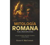 Mitología Romana para principiantes: Una guía fascinante sobre mitos, leyendas y criaturas míticas