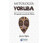 Mitología Yoruba: El sagrado corazón de África