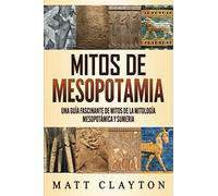 Mitos De Mesopotamia: Una Guía Fascinante De Mitos De La Mitología Mesopotámica Y Sumeria