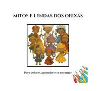 Mitos e Lendas dos Orixás: Para colorir, aprender e se encantar