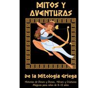 Mitos y Aventuras de la Mitología Griega: Historias de Dioses y Diosas, Héroes y Criaturas Mágicas para niños de 8-12 años