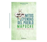 Mitos y leyendas del Pueblo Mapuche: Relatos de la tradición oral