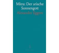 Mitra: Der arische Sonnengott: Eine sprach- und religionsgeschichtliche Untersuchung der Gestalt Mitra in Avesta und Rigveda