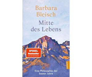 Mitte des Lebens: Eine Philosophie der besten Jahre