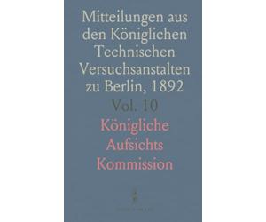 Mitteilungen aus den Königlichen Technischen Versuchsanstalten zu Berlin, 1892