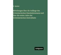 Mitteilungen über die Anfänge des Schweizerischen Eisenbahnwesens und über die ersten Jahre der Schweizerischen Zentralbahn