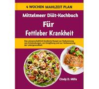 Mittelmeer Diät-Kochbuch Für Fettleber Krankheit: Das wissenschaftlich fundierte Rezept zur Reduzierung von Entzündungen, zur Entgiftung und zur Verbesserung der Lebergesundheit