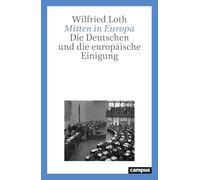 Mitten in Europa: Die Deutschen und die europäische Einigung