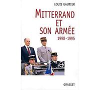 Mitterrand et son armée 1990-1995 - la politique militaire de François Mitterrand - Louis Gautier - Grasset - Livre