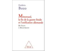Mitterrand, La Fin De La Guerre Froide Et L'unification Allemande - De Yalta À Maastricht