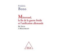Mitterrand, la fin de la guerre froide et l'unification allemande De Yalta à Maastricht - Frédéric Bozo - Odile Jacob - broché - Etude