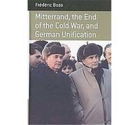 Mitterrand, The End of the Cold War, and German Unification, Berghahn Monographs in French Studies Frederic Bozo (Auteur)