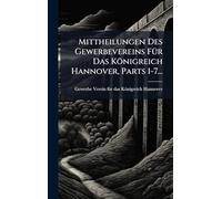 Mittheilungen Des Gewerbevereins FÃ1/4r Das Königreich Hannover, Parts 1-7...