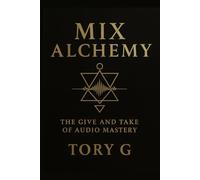 Mix Alchemy: The Give and Take of Audio Mastery