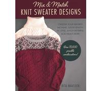 Mix and Match Knit Sweater Designs: Choose Your Favorite Neckline, Sleeve Length, Fit, Style, Stitch Patterns, & So Much More: Over 70,000 Possible Combinations