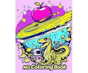 Mix Coloring Book: Fun and Relaxing Coloring Pages for All Ages / Fruits, Animals, Space, Cars, Fish, Dinosaurs, Dragons, Toys, Sports and Superheroes