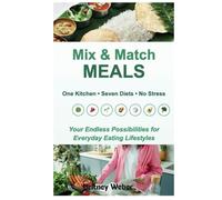 Mix & Match Meals One Kitchen Seven Diets No Stress: Your Endless Possibilities Recipes for Everyday Eating Lifestyle