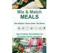 Mix & Match Meals One Kitchen Seven Diets No Stress: Your Endless Possibilities Recipes for Everyday Eating Lifestyle