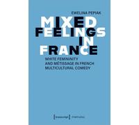 Mixed Feelings in France: White Femininity and Métissage in French Multicultural Comedy
