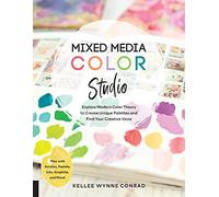 Mixed Media Color Studio: Explore Modern Color Theory to Create Unique Palettes and Find Your Creative Voice: Play With Acrylics, Pastels, Inks, Graphite, and More