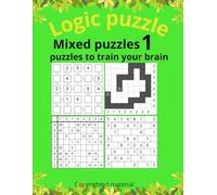 Mixed Puzzles 1: 243 Unique Logic Puzzles - Bricks, Kazaguruma, Sudoku Variants, Mazes, Crosswords & More
