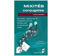 Mixités Conjugales - Discrédits, Résistances Et Créativités Dans Les Familles Avec Un Partenaire Arabe