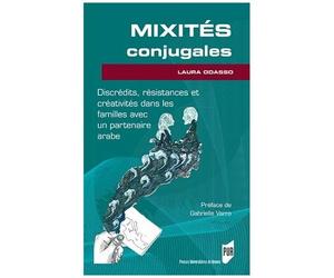 Mixités Conjugales - Discrédits, Résistances Et Créativités Dans Les Familles Avec Un Partenaire Arabe