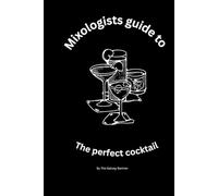 Mixologists Guide to The perfect Cocktail: Home entertainer or aspiring to becoming a mixologist, this book will give you a quick and easy to follow guide to making the perfect cocktail.