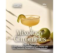 Mixology Chronicles: Sip & Savor - Unlock the Art of Mixology in Every Season with 100+ Delectable Recipes with Pictures Included