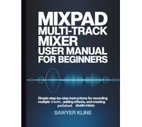 MixPad Multi-Track Mixer User Manual for Beginners: Simple step-by-step instructions for recording multiple tracks, adding effects, and creating polished studio mixes