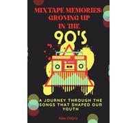 Mixtape Memories: Growing Up in the 90s: A Journey Through the Songs That Shaped Our Youth