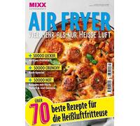 MIXX Airfryer-Spezial: Über 70 Rezepte für die Heißluftfritteuse Heft 03/2025: Rezepte und Tipps, die wirklich funktionieren!