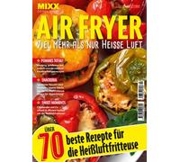 MIXX Airfryer-Spezial: Über 70 Rezepte für die Heißluftfritteuse: Kreative Pommesrezepte, Abwechslungsreiche Snacks, Süßes Gebäck und Kuchen u.v.m. 02/2025