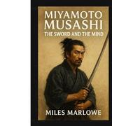 Miyamoto Musashi Biography: The Sword and the Mind