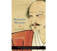 Miyamoto Musashi: His Life And Writings