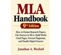 MLA Handbook 9th Edition: How to Format Research Papers, Cite Sources in MLA, Build Works Cited Pages, Prevent Plagiarism, and Handle Digital Sources
