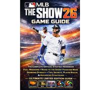 MLB THE SHOW 26 GAME GUIDE: The Complete Official Strategy Handbook with Full Missions, Road to the Show, Franchise Mode, Diamond Dynasty, Tips, ... Strategies - Ultimate Limited Edition Guide