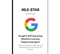MLE-STAR: Google’s Self-Improving Machine Learning Engineering Agent