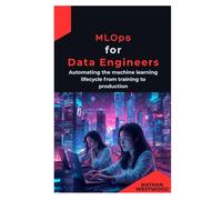 MLOps for Data Engineers: Automating the machine learning lifecycle from training to production