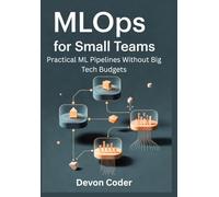 MLOps for Small Teams Practical ML Pipelines Without Big Tech Budgets