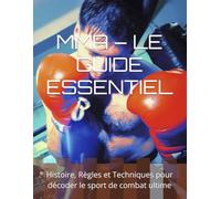 MMA - LE GUIDE ESSENTIEL: Histoire, Règles et Techniques pour décoder le sport de combat ultime