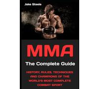 MMA: The Complete Guide: History, Rules, Techniques and Champions of the World's Most Complete Combat Sport