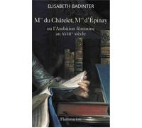 Mme du Châtelet, Mme d'Épinay Ou l'ambition féminine au XVIIIe siècle - Elisabeth Badinter - Flammarion - broché - Essai