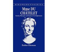 Mme. Du Chatelet: Scientist, Philosopher and Feminist of the Enlightenment