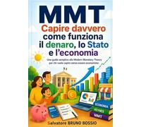 MMT - Capire davvero come funziona il denaro, lo Stato e l'economia: Una guida semplice alla Modern Monetary Theory per chi vuole capire senza essere economista
