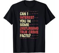 mno7h7v Can I Interest You in Some Disturbing True Crime Facts Gift Unisex T-Shirt