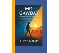 MO GAWDAT: A Journey from Tech to Humanity-From Engineering Success to Inspiring Global Happiness